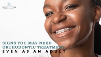 Think orthodontics are just for kids? Learn the signs you may need braces or Invisalign as an adult at Touchstone Dentistry.